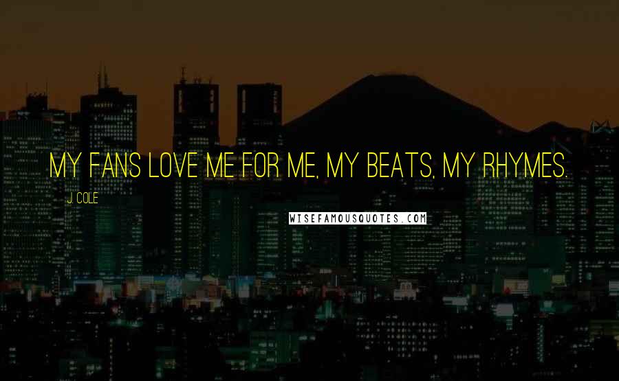 J. Cole Quotes: My fans love me for me, my beats, my rhymes.