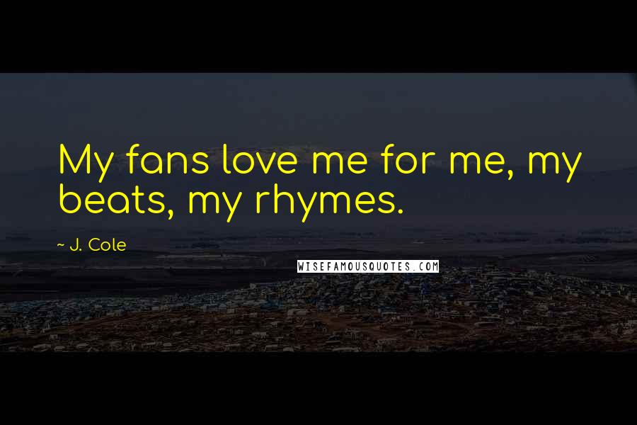 J. Cole Quotes: My fans love me for me, my beats, my rhymes.