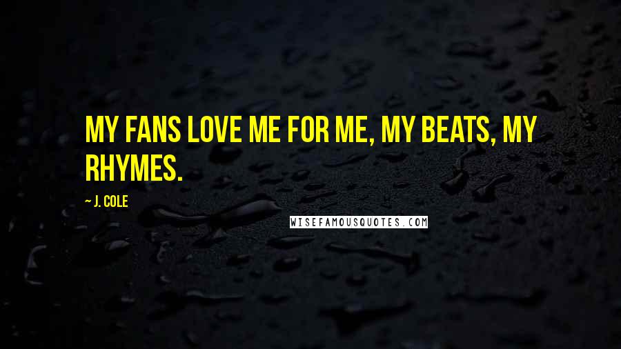 J. Cole Quotes: My fans love me for me, my beats, my rhymes.