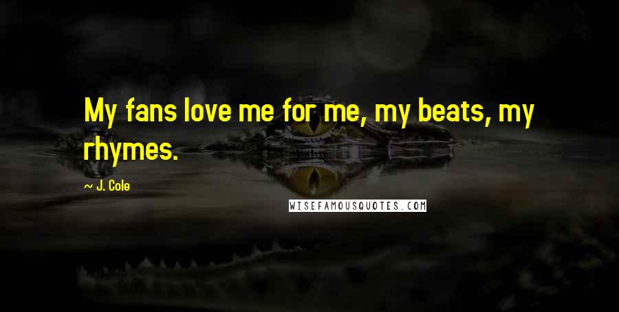 J. Cole Quotes: My fans love me for me, my beats, my rhymes.