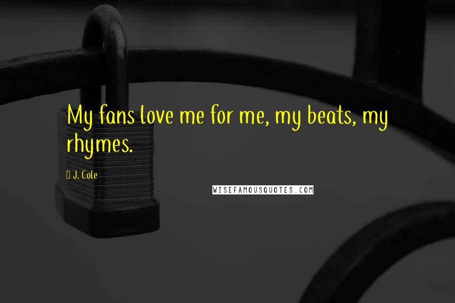 J. Cole Quotes: My fans love me for me, my beats, my rhymes.