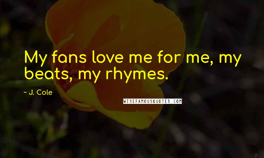 J. Cole Quotes: My fans love me for me, my beats, my rhymes.