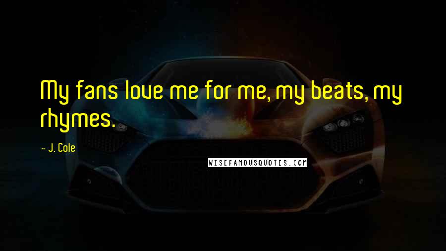 J. Cole Quotes: My fans love me for me, my beats, my rhymes.