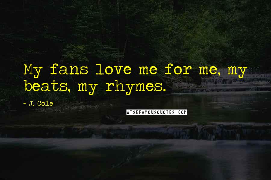 J. Cole Quotes: My fans love me for me, my beats, my rhymes.