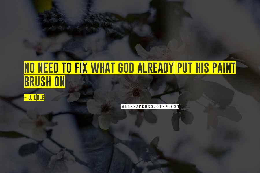 J. Cole Quotes: No need to fix what God already put his paint brush on
