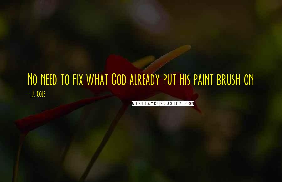 J. Cole Quotes: No need to fix what God already put his paint brush on