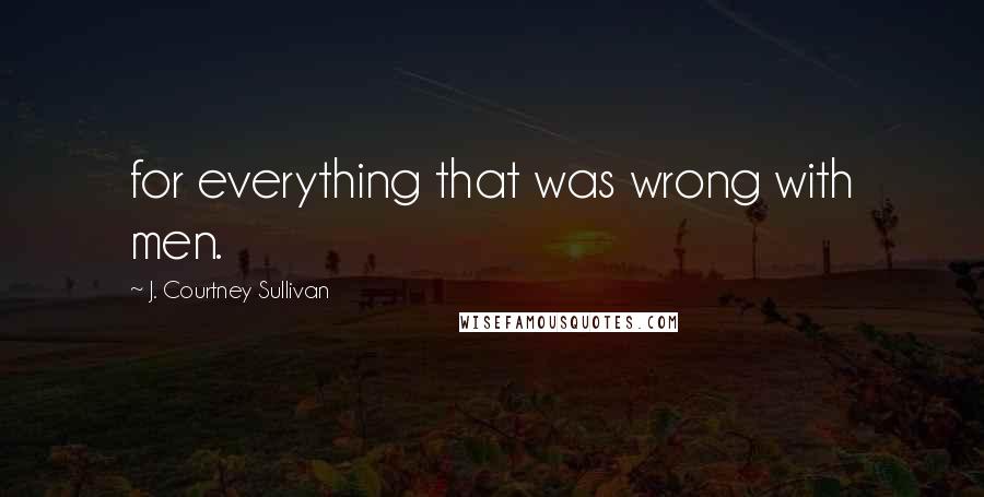 J. Courtney Sullivan Quotes: for everything that was wrong with men.