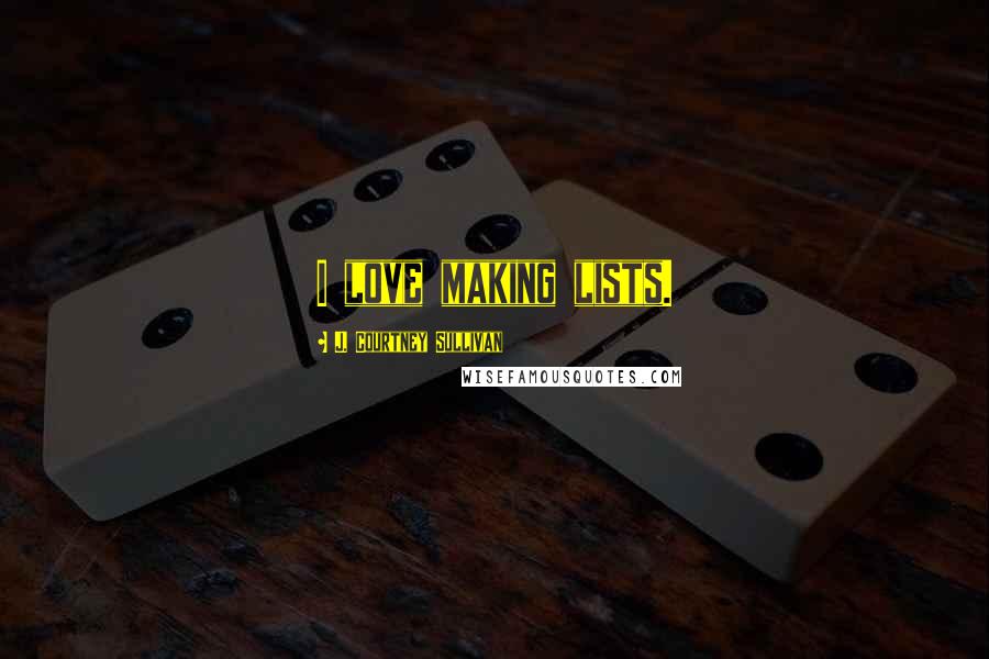 J. Courtney Sullivan Quotes: I love making lists.