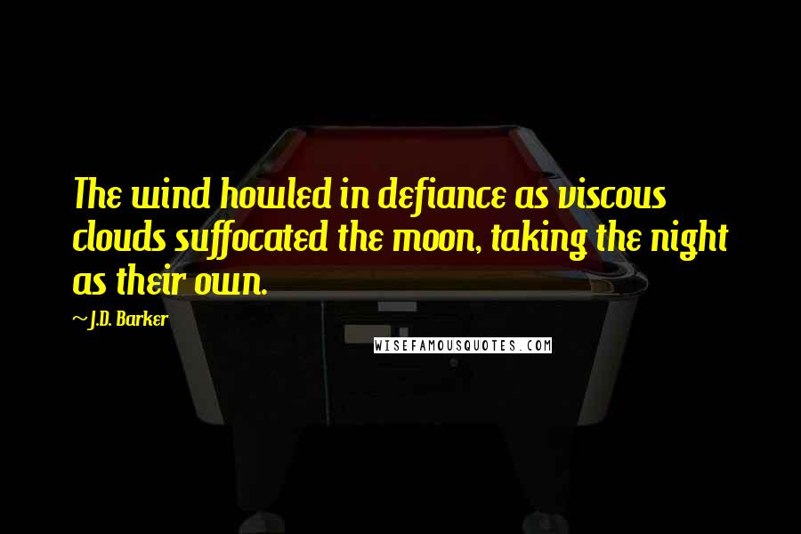 J.D. Barker Quotes: The wind howled in defiance as viscous clouds suffocated the moon, taking the night as their own.