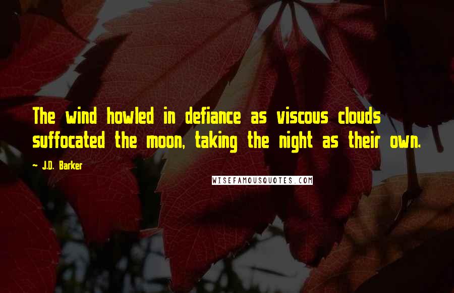 J.D. Barker Quotes: The wind howled in defiance as viscous clouds suffocated the moon, taking the night as their own.