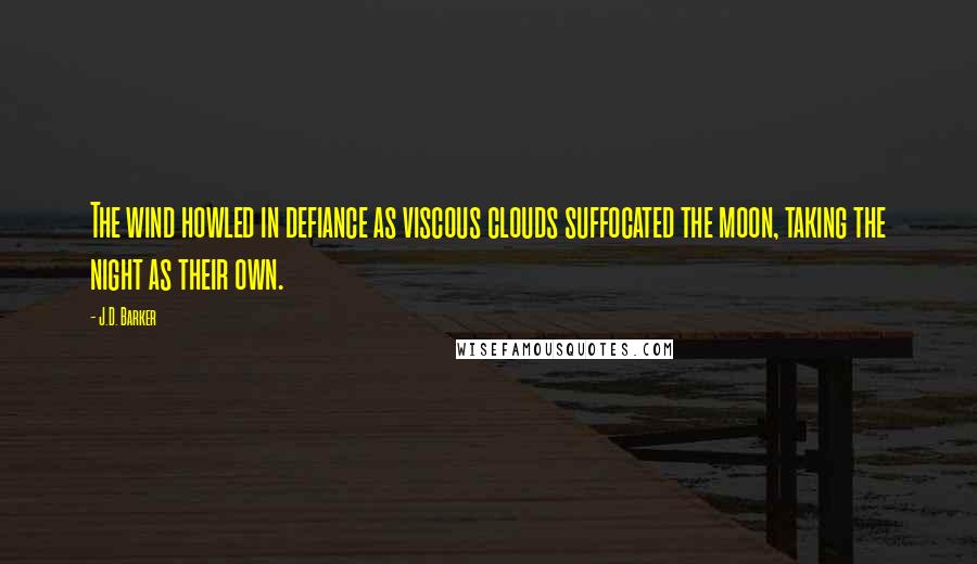 J.D. Barker Quotes: The wind howled in defiance as viscous clouds suffocated the moon, taking the night as their own.