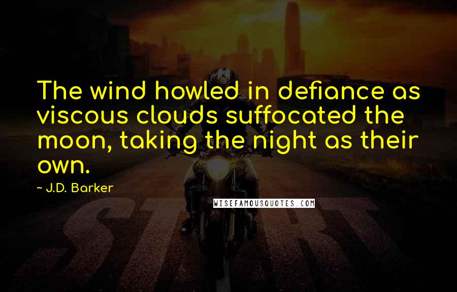 J.D. Barker Quotes: The wind howled in defiance as viscous clouds suffocated the moon, taking the night as their own.