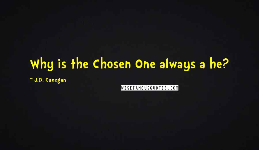 J.D. Cunegan Quotes: Why is the Chosen One always a he?