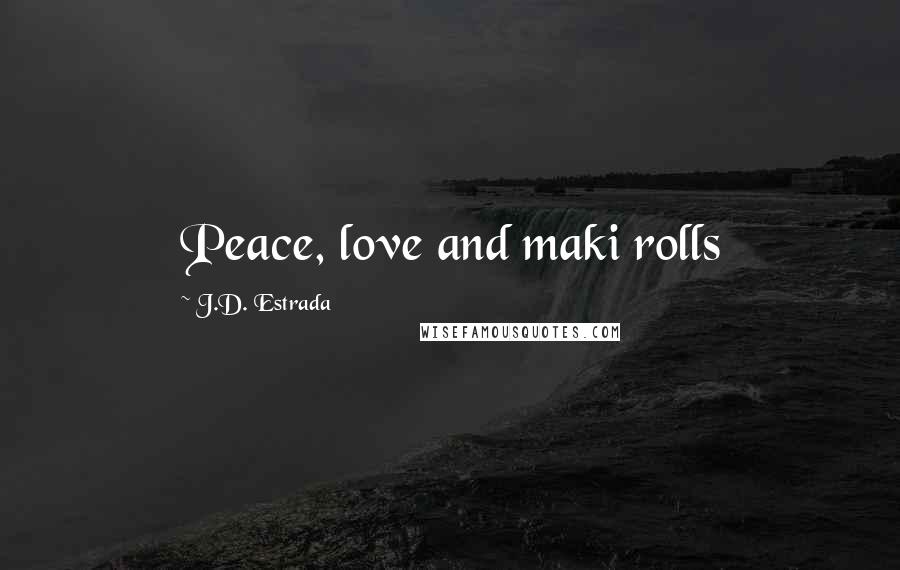 J.D. Estrada Quotes: Peace, love and maki rolls