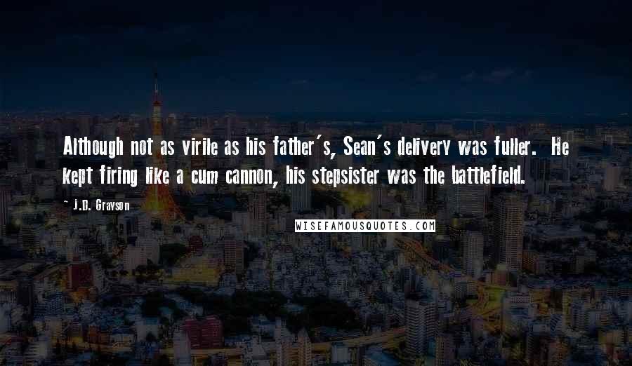 J.D. Grayson Quotes: Although not as virile as his father's, Sean's delivery was fuller. He kept firing like a cum cannon, his stepsister was the battlefield.