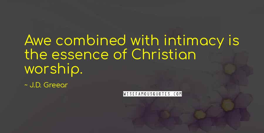 J.D. Greear Quotes: Awe combined with intimacy is the essence of Christian worship.