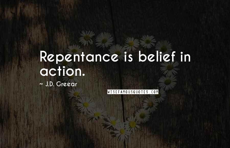 J.D. Greear Quotes: Repentance is belief in action.