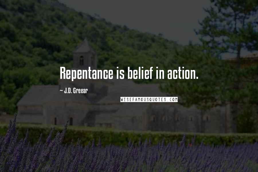 J.D. Greear Quotes: Repentance is belief in action.