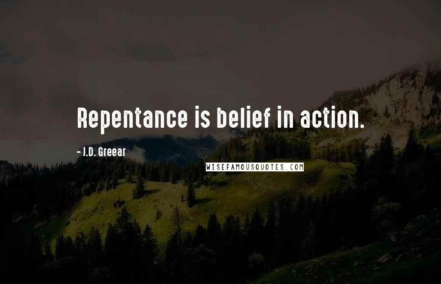 J.D. Greear Quotes: Repentance is belief in action.