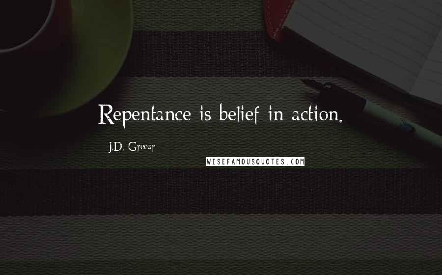 J.D. Greear Quotes: Repentance is belief in action.