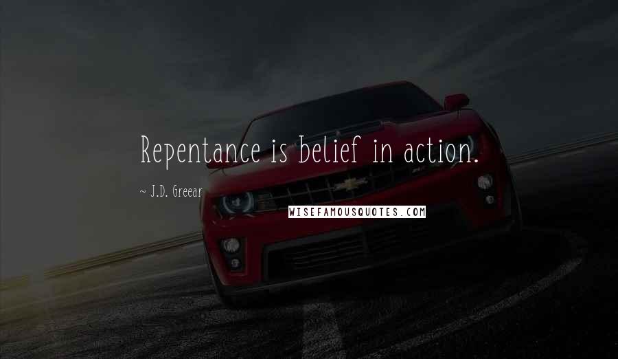 J.D. Greear Quotes: Repentance is belief in action.