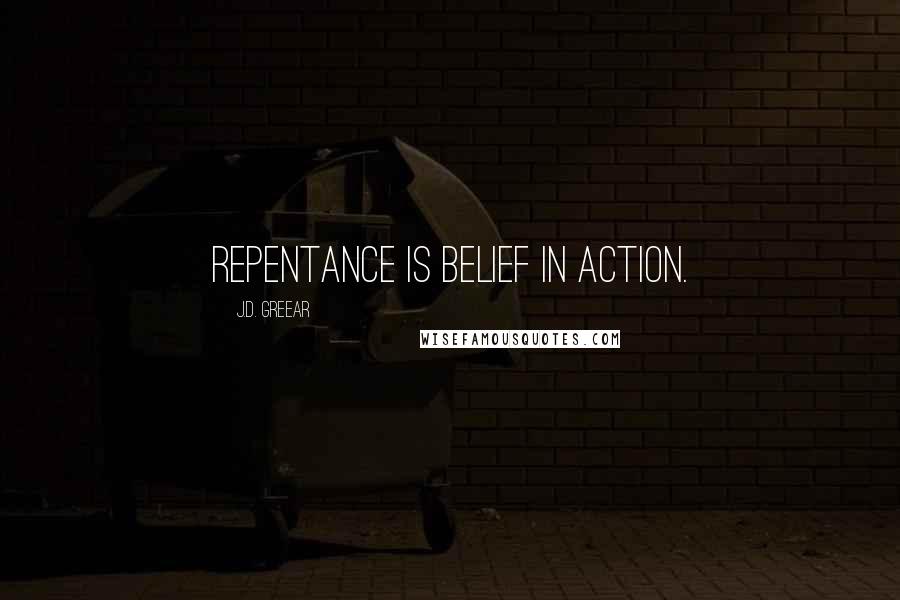 J.D. Greear Quotes: Repentance is belief in action.