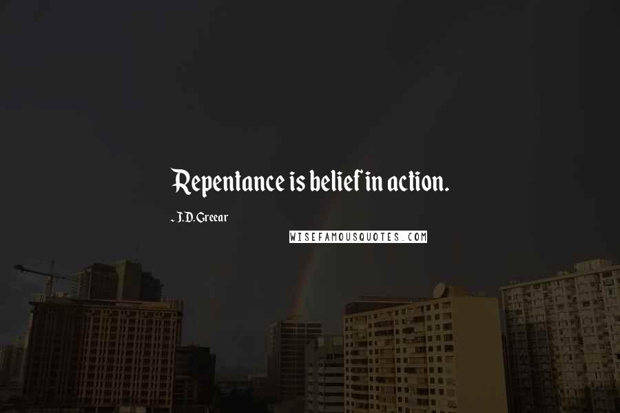 J.D. Greear Quotes: Repentance is belief in action.