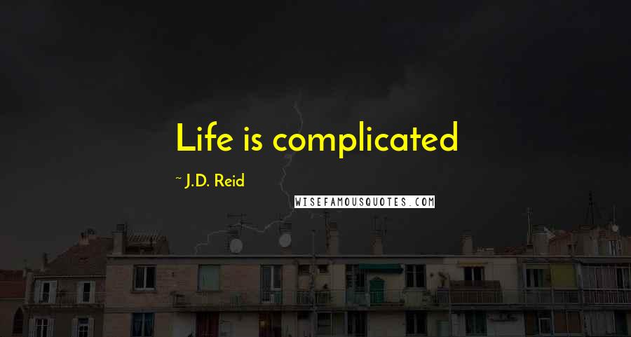 J.D. Reid Quotes: Life is complicated