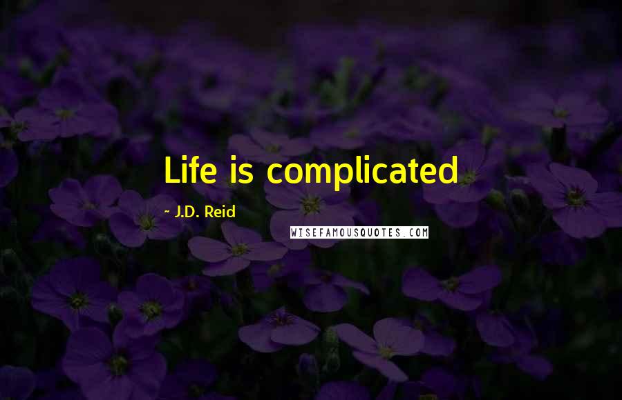 J.D. Reid Quotes: Life is complicated
