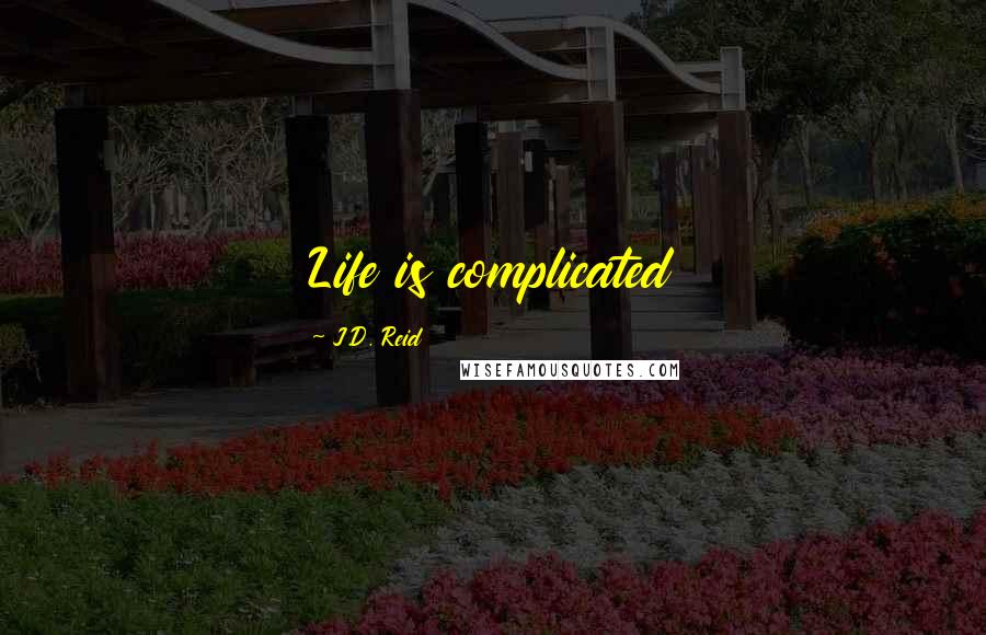 J.D. Reid Quotes: Life is complicated