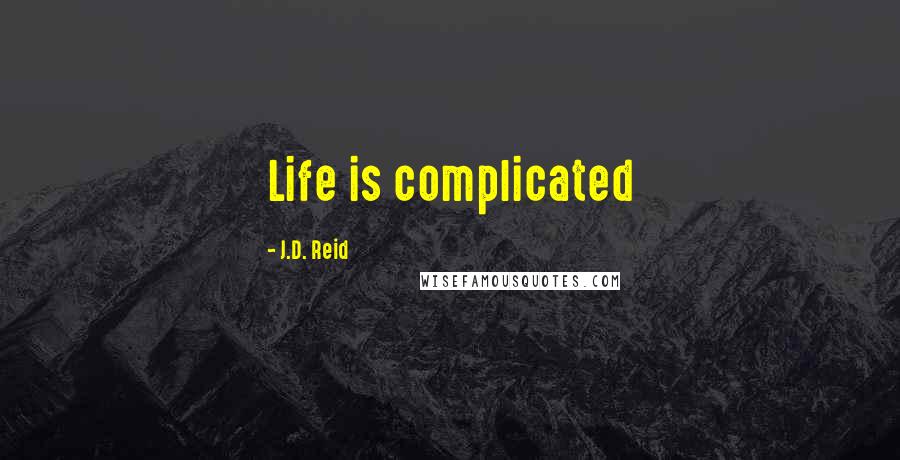 J.D. Reid Quotes: Life is complicated