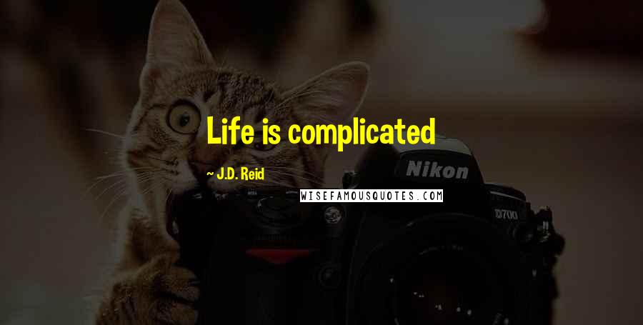 J.D. Reid Quotes: Life is complicated