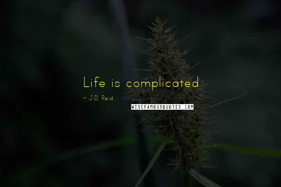 J.D. Reid Quotes: Life is complicated