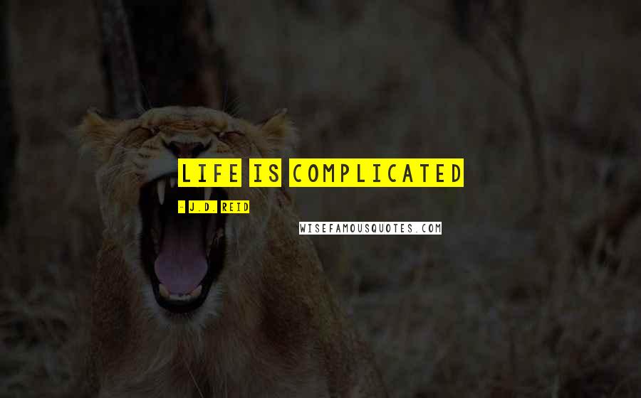 J.D. Reid Quotes: Life is complicated