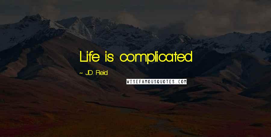 J.D. Reid Quotes: Life is complicated