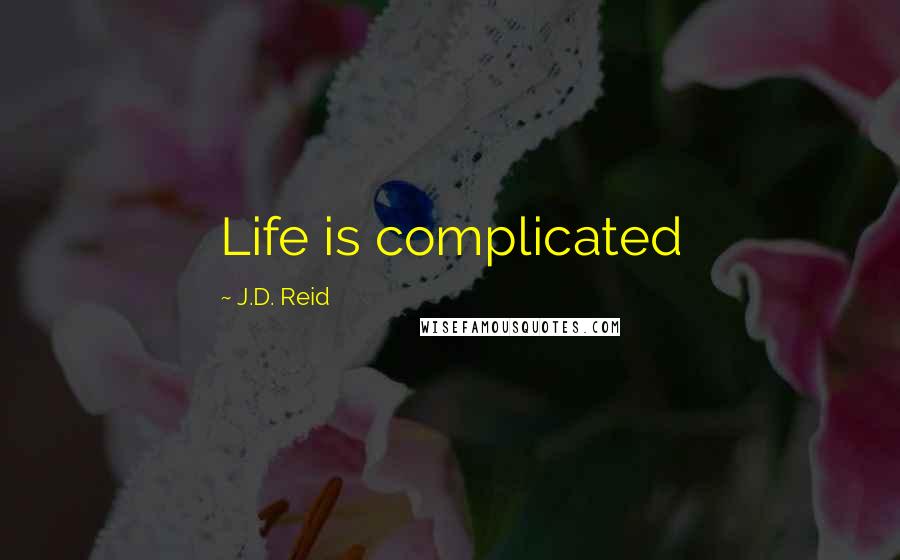 J.D. Reid Quotes: Life is complicated