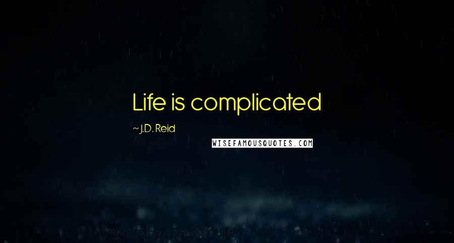 J.D. Reid Quotes: Life is complicated