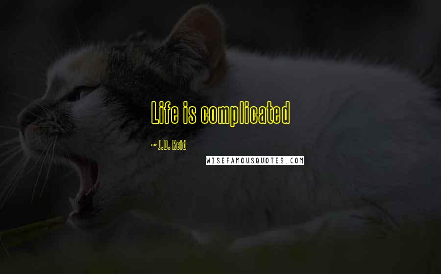 J.D. Reid Quotes: Life is complicated