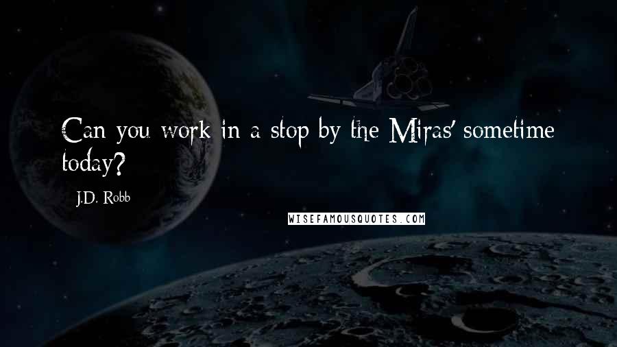 J.D. Robb Quotes: Can you work in a stop by the Miras' sometime today?