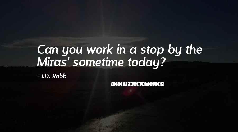 J.D. Robb Quotes: Can you work in a stop by the Miras' sometime today?