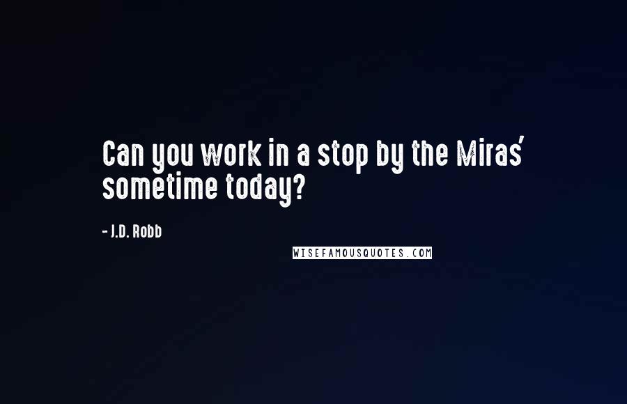 J.D. Robb Quotes: Can you work in a stop by the Miras' sometime today?
