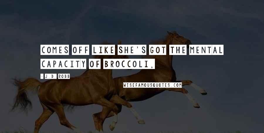 J.D. Robb Quotes: Comes off like she's got the mental capacity of broccoli,