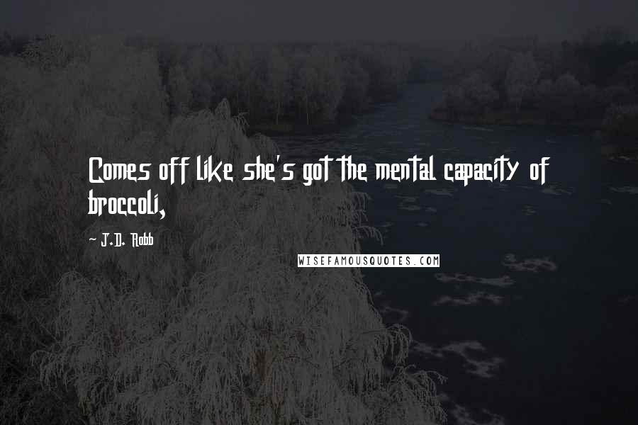J.D. Robb Quotes: Comes off like she's got the mental capacity of broccoli,