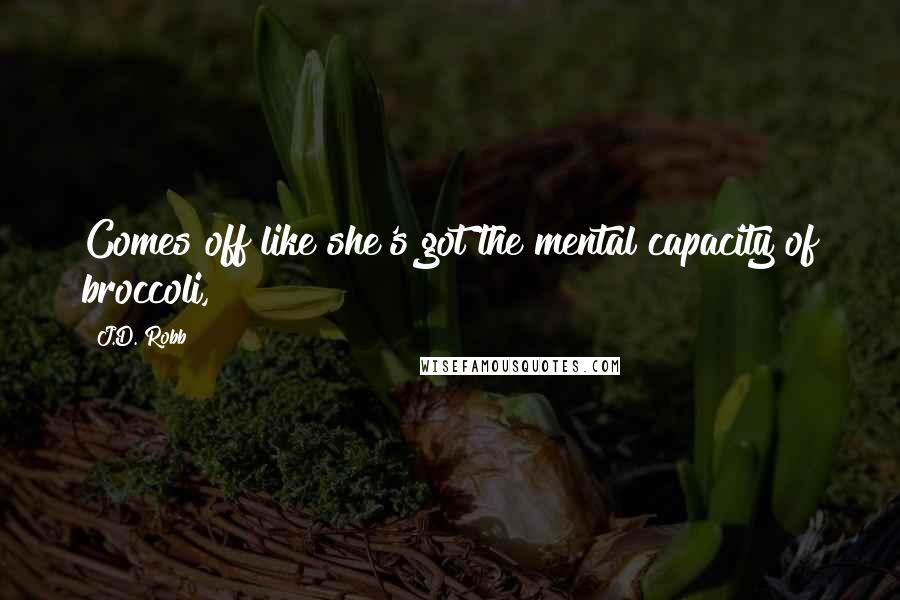 J.D. Robb Quotes: Comes off like she's got the mental capacity of broccoli,