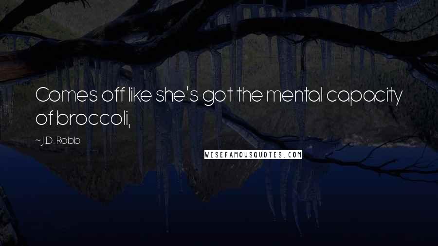 J.D. Robb Quotes: Comes off like she's got the mental capacity of broccoli,