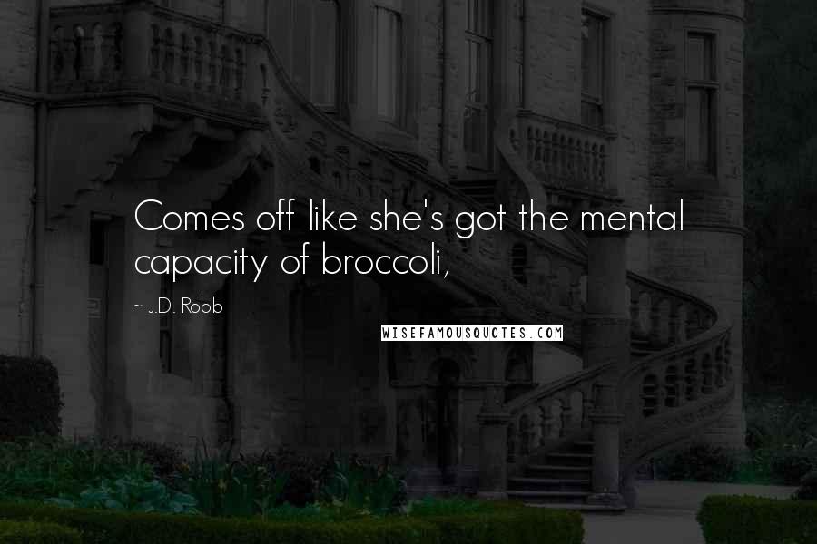 J.D. Robb Quotes: Comes off like she's got the mental capacity of broccoli,