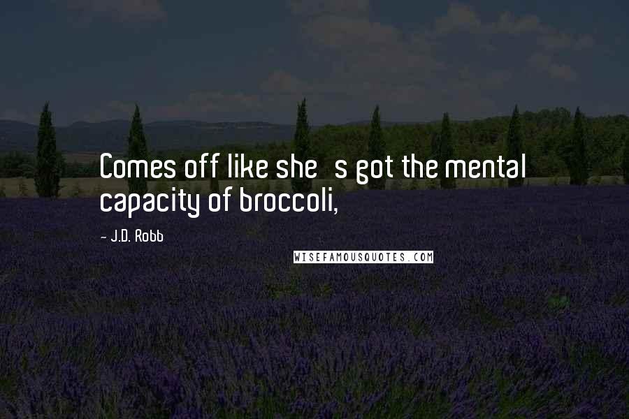 J.D. Robb Quotes: Comes off like she's got the mental capacity of broccoli,