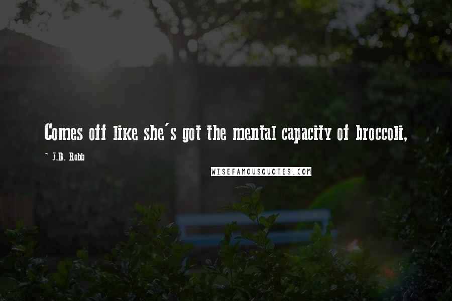J.D. Robb Quotes: Comes off like she's got the mental capacity of broccoli,