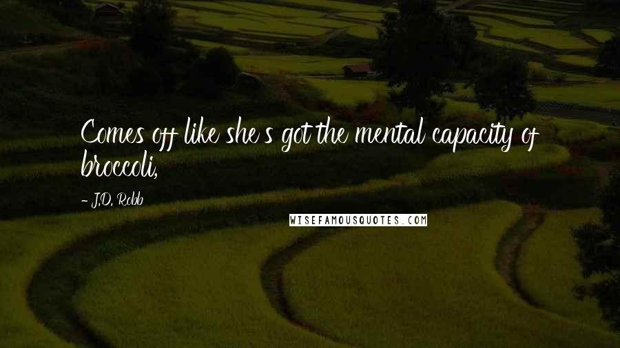 J.D. Robb Quotes: Comes off like she's got the mental capacity of broccoli,