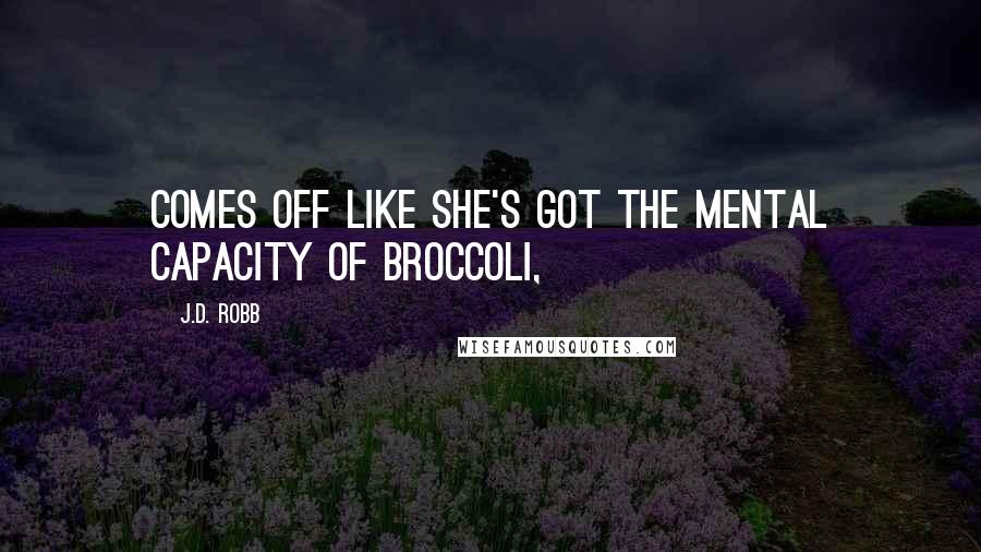 J.D. Robb Quotes: Comes off like she's got the mental capacity of broccoli,